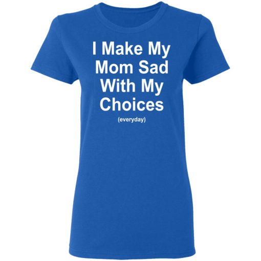 I Make My Mom Sad With My Choices Everyday T-Shirts, Hoodies, Sweater - Image 8