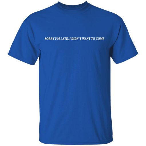 Sorry I’m Late I Didn’t Want To Come T-Shirts, Hoodies, Sweater - Image 4