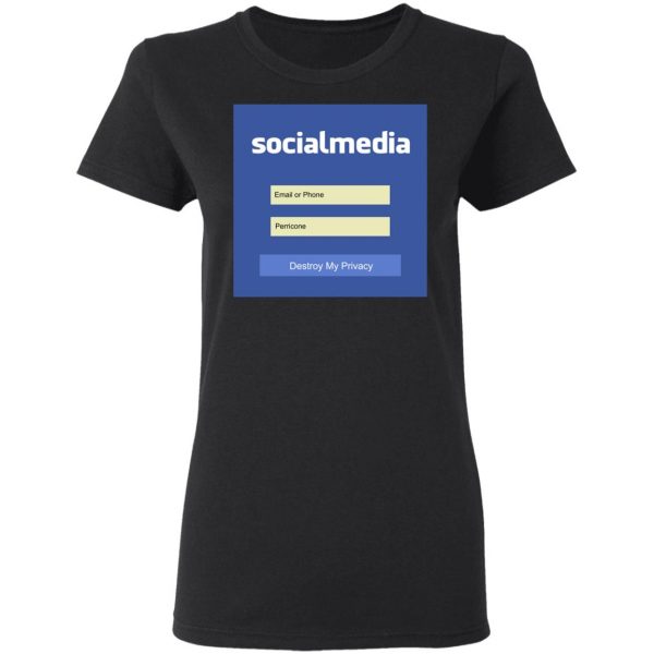 Destroy My Privacy Social Media T-Shirts, Hoodies, Sweater 5