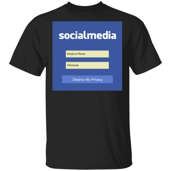 Destroy My Privacy Social Media T-Shirts, Hoodies, Sweater 1
