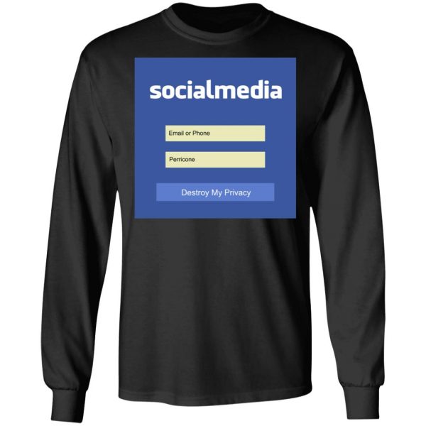 Destroy My Privacy Social Media T-Shirts, Hoodies, Sweater 9