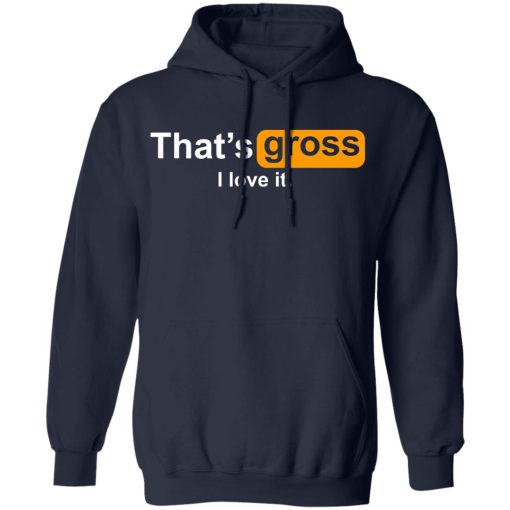 That’s Gross I Love It T-Shirts, Hoodies, Sweater - Image 11