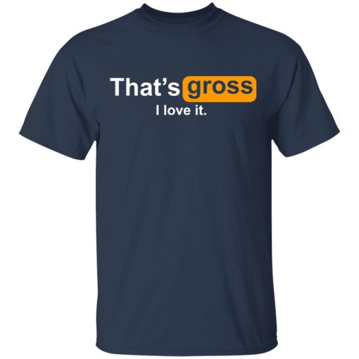 That’s Gross I Love It T-Shirts, Hoodies, Sweater - Image 3