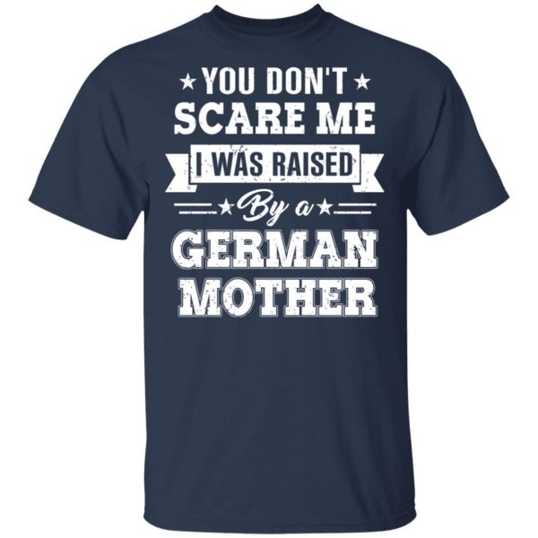 You Don’t Scare Me I Was Raised By A German Mother T-Shirts, Hoodies, Sweater 3