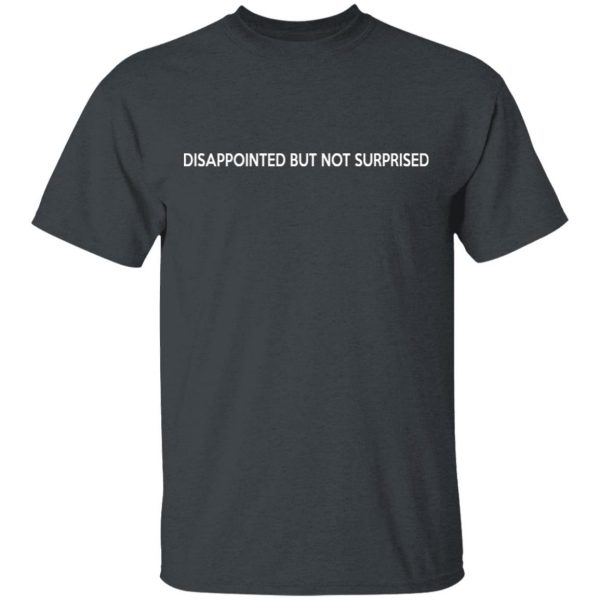 Disappointed But Not Surprised T-Shirts, Hoodies, Sweater 2