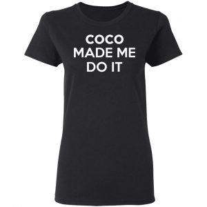 Coco Made Me Do It T-Shirts, Hoodies, Sweater 5