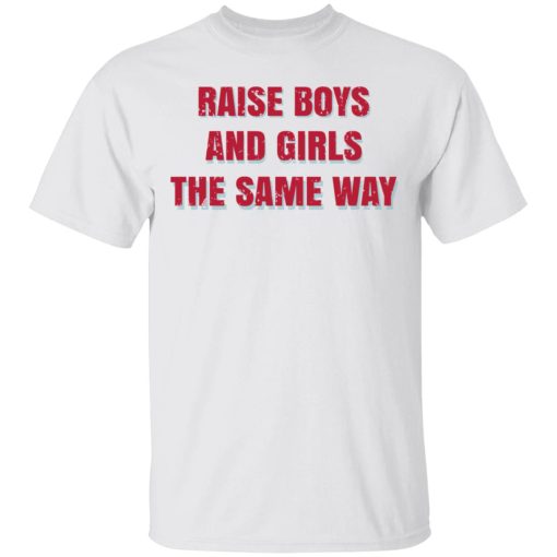 Raise Boys And Girls The Same Way T-Shirts, Hoodies, Sweater - Image 2