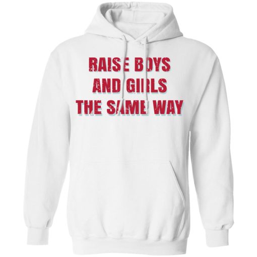 Raise Boys And Girls The Same Way T-Shirts, Hoodies, Sweater - Image 11