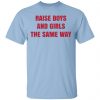 Raise Boys And Girls The Same Way T-Shirts, Hoodies, Sweater Apparel