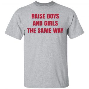 Raise Boys And Girls The Same Way T-Shirts, Hoodies, Sweater 14