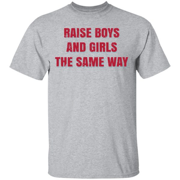 Raise Boys And Girls The Same Way T-Shirts, Hoodies, Sweater 3
