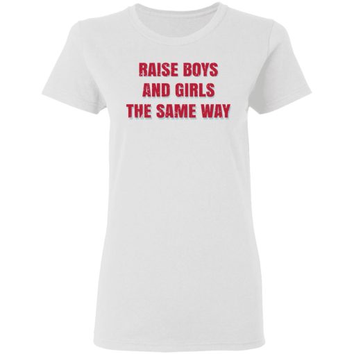 Raise Boys And Girls The Same Way T-Shirts, Hoodies, Sweater - Image 5