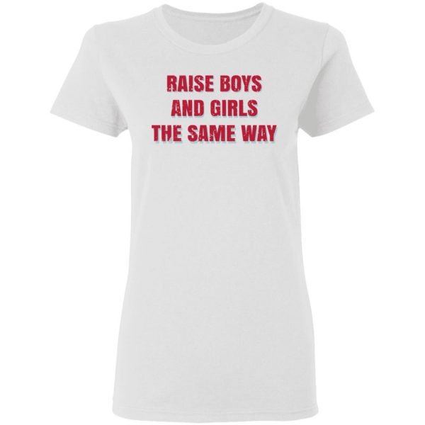 Raise Boys And Girls The Same Way T-Shirts, Hoodies, Sweater 5