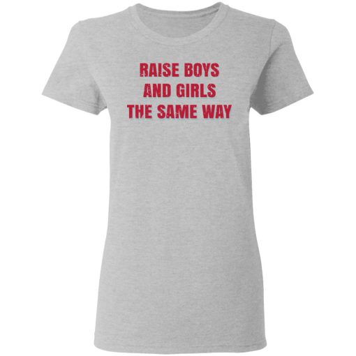 Raise Boys And Girls The Same Way T-Shirts, Hoodies, Sweater - Image 6