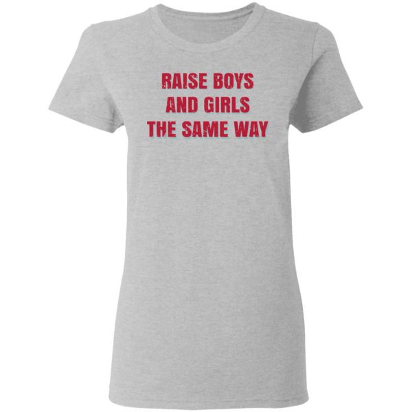 Raise Boys And Girls The Same Way T-Shirts, Hoodies, Sweater 6