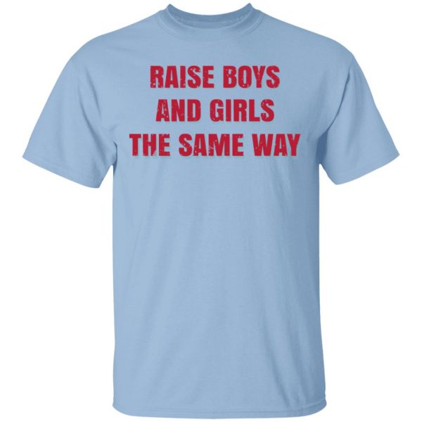 Raise Boys And Girls The Same Way T-Shirts, Hoodies, Sweater 1