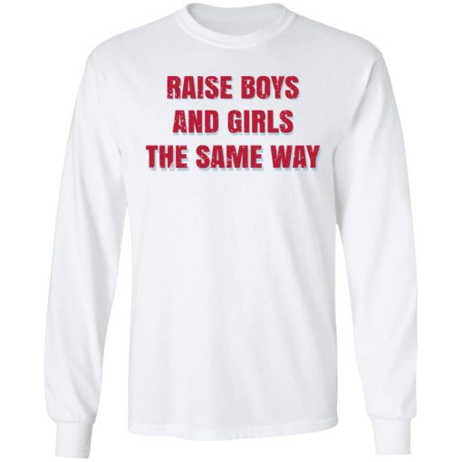 Raise Boys And Girls The Same Way T-Shirts, Hoodies, Sweater - Image 8