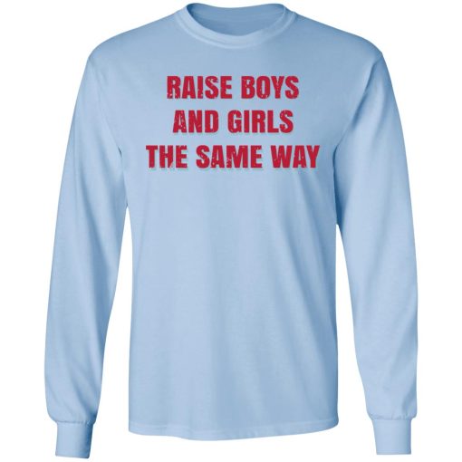 Raise Boys And Girls The Same Way T-Shirts, Hoodies, Sweater - Image 9