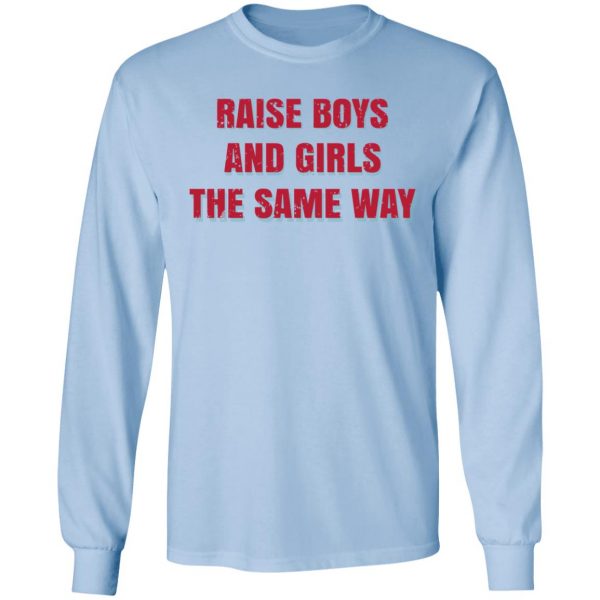 Raise Boys And Girls The Same Way T-Shirts, Hoodies, Sweater 9