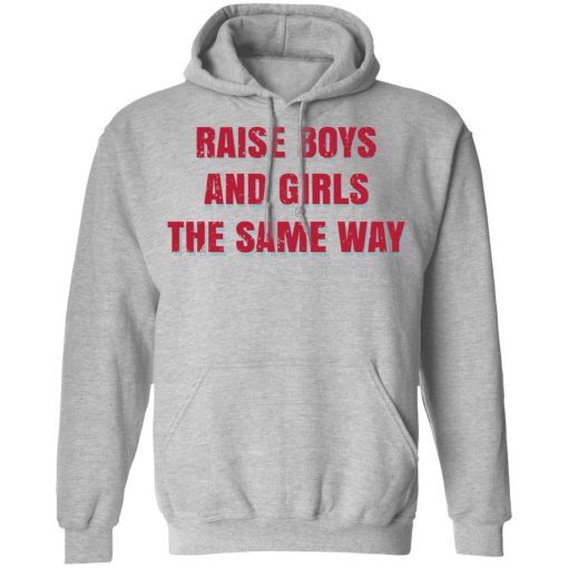 Raise Boys And Girls The Same Way T-Shirts, Hoodies, Sweater - Image 10