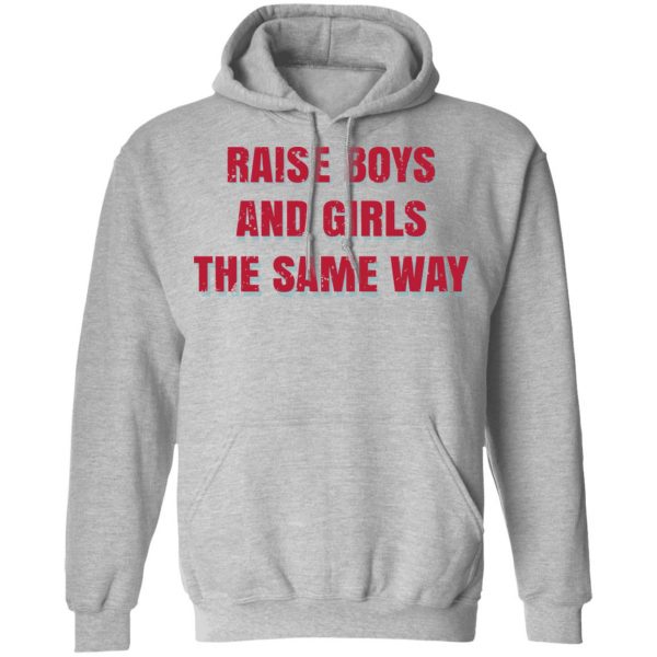 Raise Boys And Girls The Same Way T-Shirts, Hoodies, Sweater 10