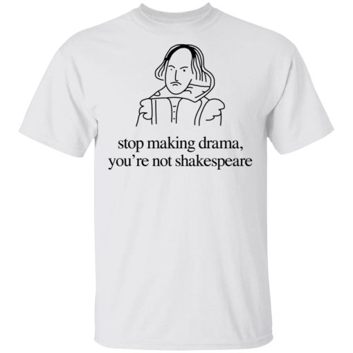 Stop Making Drama You’re Not Shakespeare T-Shirts, Hoodies, Sweater - Image 2