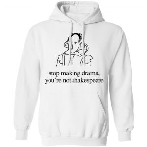 Stop Making Drama You’re Not Shakespeare T-Shirts, Hoodies, Sweater 22