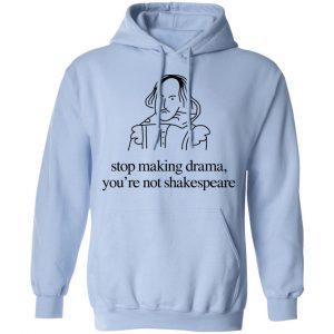 Stop Making Drama You’re Not Shakespeare T-Shirts, Hoodies, Sweater 23