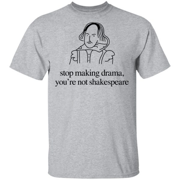 Stop Making Drama You’re Not Shakespeare T-Shirts, Hoodies, Sweater 3