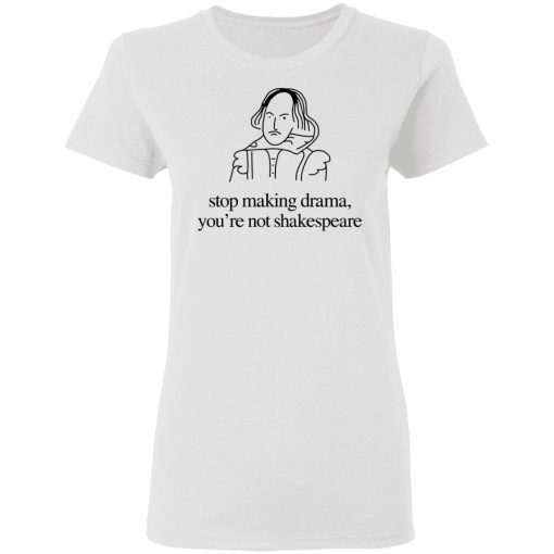 Stop Making Drama You’re Not Shakespeare T-Shirts, Hoodies, Sweater - Image 5