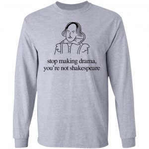 Stop Making Drama You’re Not Shakespeare T-Shirts, Hoodies, Sweater 18