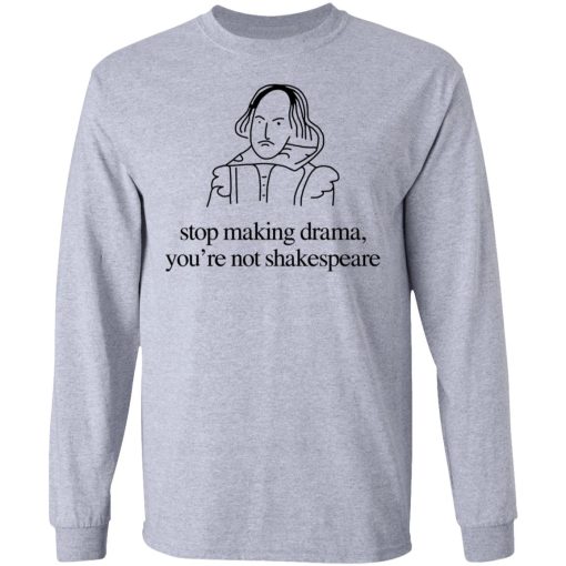 Stop Making Drama You’re Not Shakespeare T-Shirts, Hoodies, Sweater - Image 7