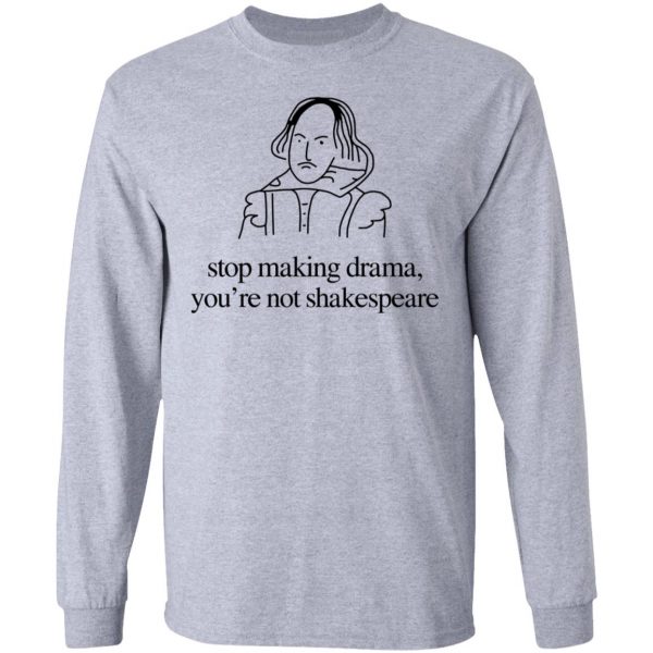 Stop Making Drama You’re Not Shakespeare T-Shirts, Hoodies, Sweater 7