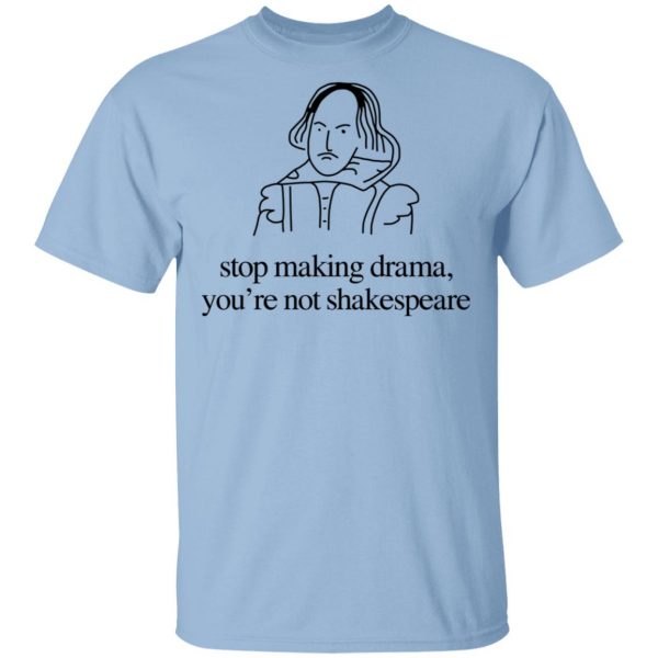 Stop Making Drama You’re Not Shakespeare T-Shirts, Hoodies, Sweater 1