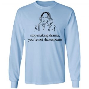 Stop Making Drama You’re Not Shakespeare T-Shirts, Hoodies, Sweater 20