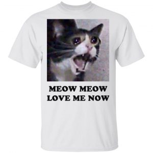 Meow Meow Love Me Now Cat Lovers T-Shirts, Hoodies, Sweater 5