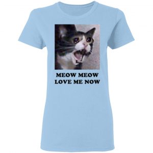 Meow Meow Love Me Now Cat Lovers T-Shirts, Hoodies, Sweater 7