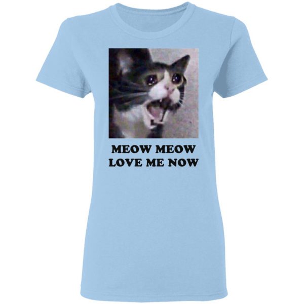 Meow Meow Love Me Now Cat Lovers T-Shirts, Hoodies, Sweater 4