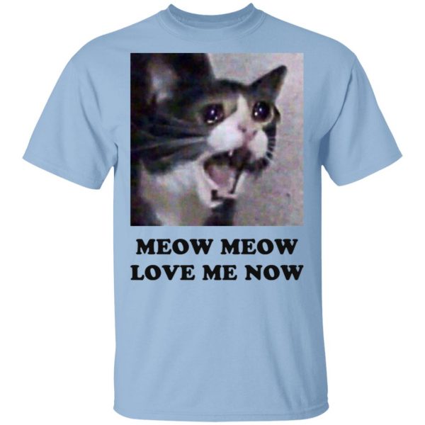 Meow Meow Love Me Now Cat Lovers T-Shirts, Hoodies, Sweater 1