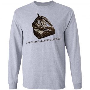 I Feel Like A Louis Trash Bag T-Shirts, Hoodies, Sweater 18