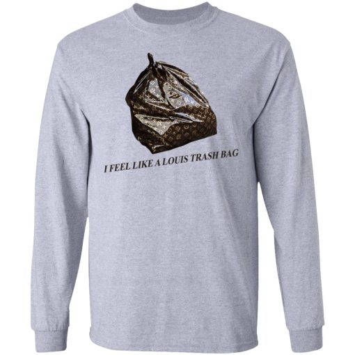 I Feel Like A Louis Trash Bag T-Shirts, Hoodies, Sweater - Image 7