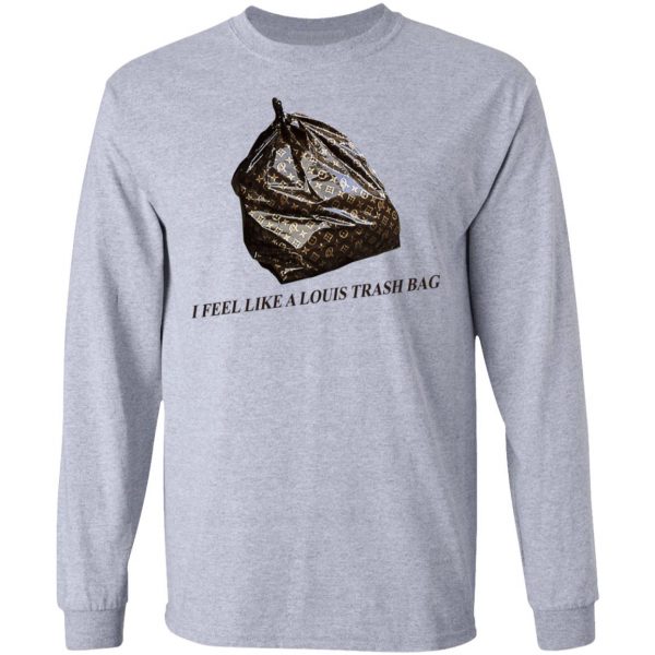 I Feel Like A Louis Trash Bag T-Shirts, Hoodies, Sweater 7