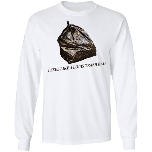 I Feel Like A Louis Trash Bag T-Shirts, Hoodies, Sweater 8