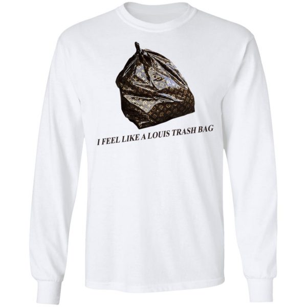 I Feel Like A Louis Trash Bag T-Shirts, Hoodies, Sweater 8