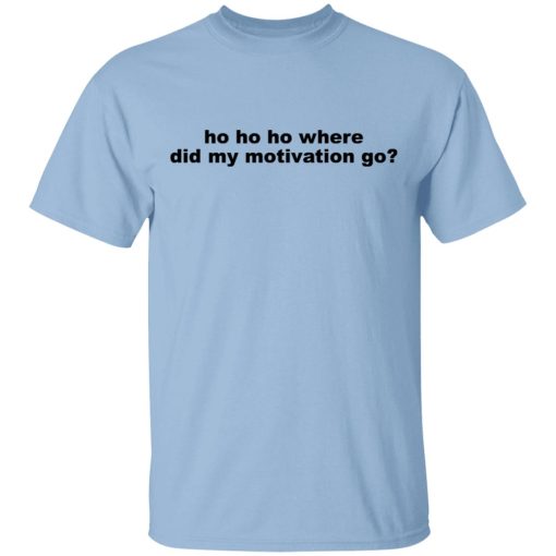 Ho Ho Ho Where Did My Motivation Go T-Shirts, Hoodies, Sweater 1