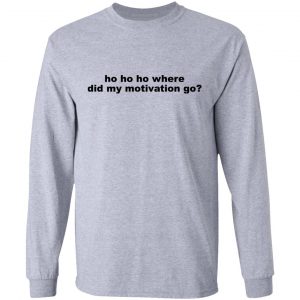 Ho Ho Ho Where Did My Motivation Go T-Shirts, Hoodies, Sweater 18