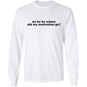 Ho Ho Ho Where Did My Motivation Go T-Shirts, Hoodies, Sweater 19