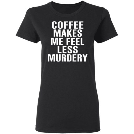 Coffee Makes Me Feel Less Murdery T-Shirts, Hoodies, Sweater - Image 2