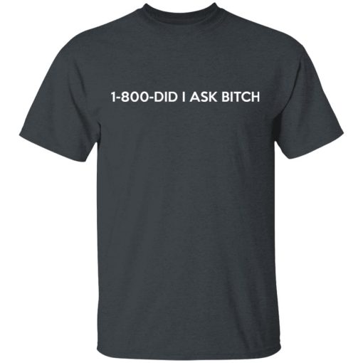 1-800- Did I Ask Bitch T-Shirts, Hoodies, Sweater - Image 2