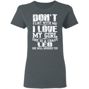 Don’t Flirt With Me I Love My Girl She Is A Crazy Leo T-Shirts, Hoodies, Sweater 18